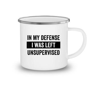 In My Defense I Was Left Unsupervised Funny Sarcasm Quote Camping Mug - Seseable