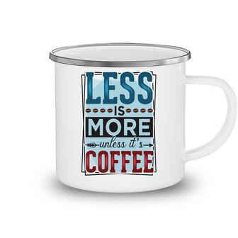 Less Is More Unless It Is Coffee Gift For Who Love Coffee New Camping Mug - Seseable