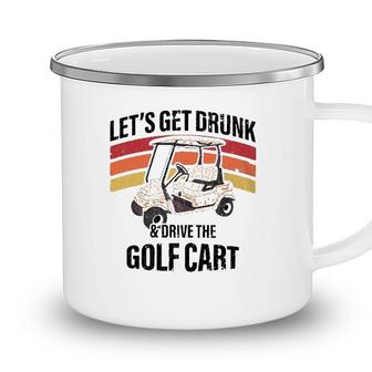 Lets Get Drunk & Drive The Golf Cart Drinking Funny Camping Mug - Seseable