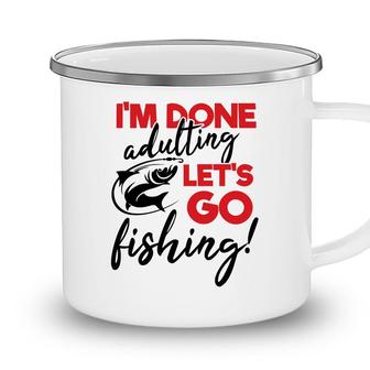 Lets Go Fishing I Am Done Adulting Fishing Lovers Gift Camping Mug - Seseable