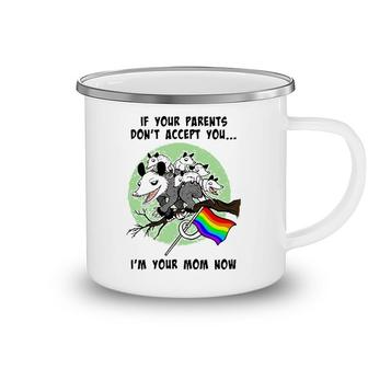 Lgbt If Your Parents Dont Accept You Im Your Mom Now Camping Mug