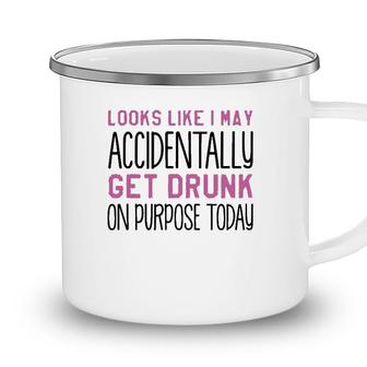 Looks Like I May Accidentally Get Drunk On Purpose Today White Version Camping Mug - Seseable