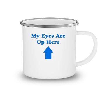 My Eyes Are Up Here Version Camping Mug | Mazezy