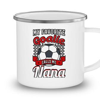 My Favorite Goalie Calls Me Nana Soccer Player Grandma Camping Mug - Seseable