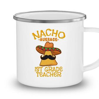 Nacho Average 1St Grade Teacher First Grade Cinco De Mayo Camping Mug - Seseable