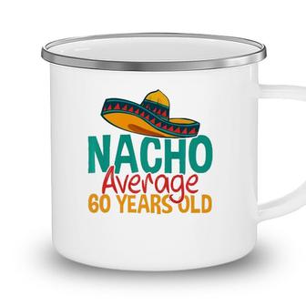 Nacho Average 60 Years Old Cinco De Mayo 60Th Birthday Camping Mug - Seseable