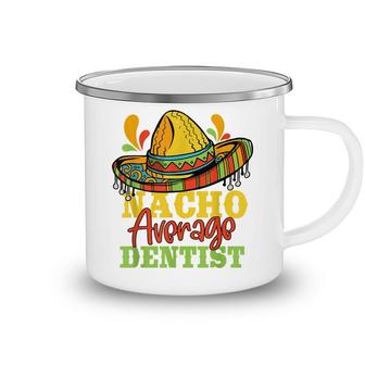 Nacho Average Dentist Cinco De Mayo Mexican Matching Family Camping Mug - Seseable