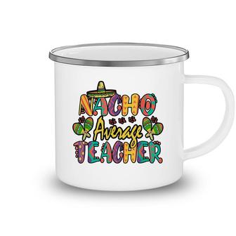Nacho Average Teacher Cinco De Mayo Mexican Fiesta Funny Camping Mug - Seseable