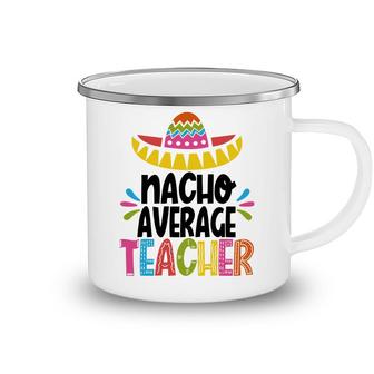 Nacho Average Teacher Happy Mexico Festival Camping Mug - Seseable