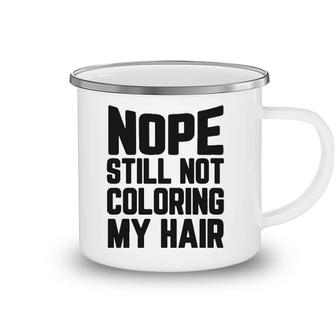Nope Still No Coloring My Hair Grey Hair Camping Mug | Mazezy