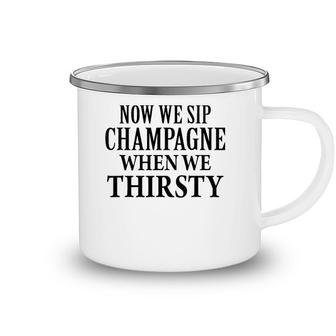 Now We Sip Champagne When We Thirsty Black Camping Mug | Mazezy