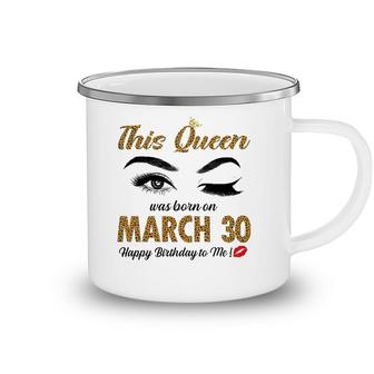 On March 30Th This Queen Was Born Pisces Aries Birthday Camping Mug | Mazezy