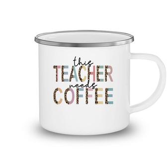 Powerful This Teacher Needs Coffee Idea For Teacher Camping Mug - Seseable