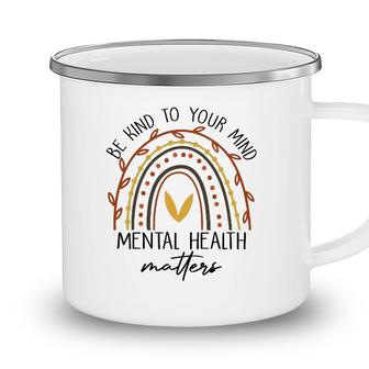 Rainbow Be Kind To Your Mind Mental Health Matters Camping Mug - Seseable
