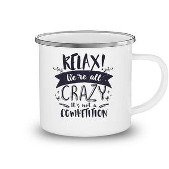 Relax Were All Crazy Its Not A Competition Funny Sassy Mad  Camping Mug