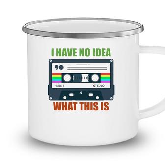 Retro Vintage Cassette Mix Tape I Have No Idea What This Is Camping Mug - Seseable