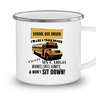 School Bus Driver Im Like A Truck Driver Except My Cargo Whines Cries Vomits And Wont Sit Down Camping Mug - Seseable