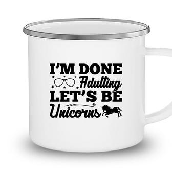 Simple I Am Done Adulting Lets Be Unicorns Gift Camping Mug - Seseable