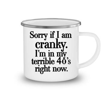 Sorry If I Am Cranky Im In My Terrible 40S Right Now Funny Camping Mug - Seseable
