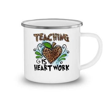 Teaching Is Heart Work And Teachers Always Put Love Into Each Lesson Camping Mug - Seseable