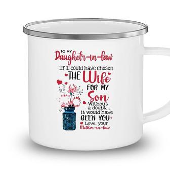 To My Daughter In Law If I Could Have Chosen The Wife For My Son Without A Doubt It Would Have Been You Love Your Mother In Law Camping Mug - Seseable