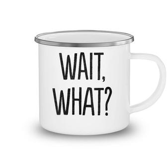 Wait What Funny Sarcastic Gift Camping Mug | Mazezy