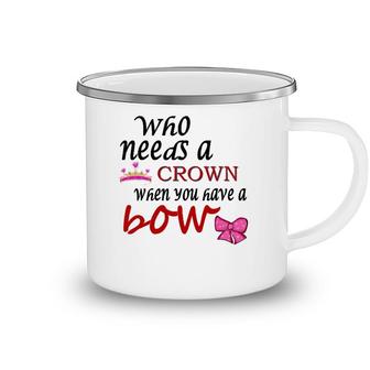 Who Needs A Crown When You Have A Bow Camping Mug | Mazezy