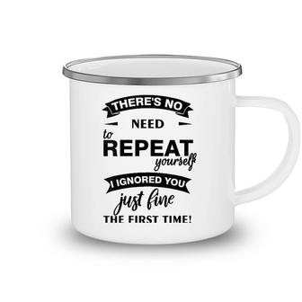 Womens Theres No Need To Repeat Yourself I Ignored You Just Humor V-Neck Camping Mug | Mazezy