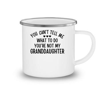 Womens You Cant Tell Me What To Do Youre Not My Granddaughter Gift Camping Mug | Mazezy