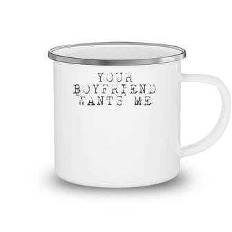 Your Boyfriend Wants Me - Funny Social Camping Mug | Mazezy