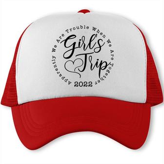 Girls Trip 2022 Apparently We Are Trouble When We Are Together Funny Trucker Cap