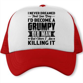 Dreamed That I Would Become A Grumpy Old Man That One Day Trucker Cap - Seseable