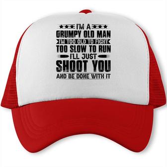 I Am A Grumpy Old Man I Am Too Old To Fight Too Slow To Run So I Will Just Shoot You Trucker Cap - Seseable