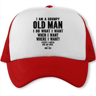 I Am A Grumpy Old Man I Do What I Want Every Time And Everywhere Except I Gotta Ask My Wife Trucker Cap - Seseable