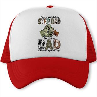 I Am Not The Step Dad I Am The Dad That Stepped Up Hero Father Trucker Cap - Seseable