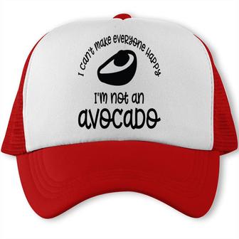 I Cant Make Everyone Happy Im Not An Avocado Funny Trucker Cap - Seseable
