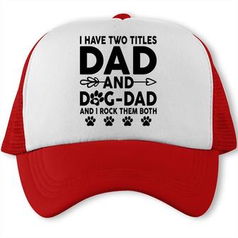 I Have Two Titles Dad And Dog Dad Cute Trucker Cap - Seseable