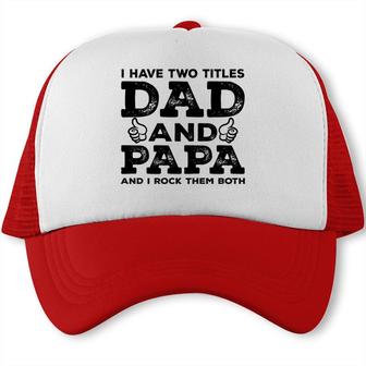 I Have Two Titles Dad And Papa And I Rock Them Both Like Great Fathers Day 2022 Trucker Cap - Seseable