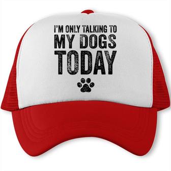 Im Only Talking To My Dogs Today Dog Lover Funny Vintage Trucker Cap - Seseable