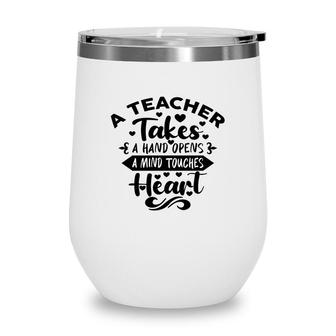 A Teacher Takes A Hand Opens A Mind Touches Heart Teacher Wine Tumbler - Seseable