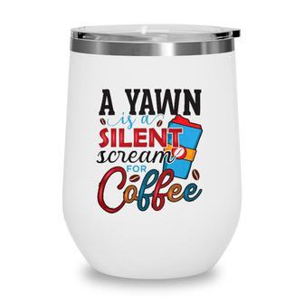 A Yawn Is A Silent Scream For Coffee Classic Wine Tumbler | Mazezy