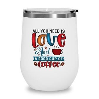 All You Need Is Love And A Good Cup Of Coffee Classic Wine Tumbler | Mazezy