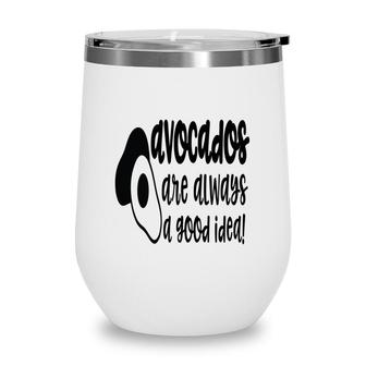 Avocado Funny Are Always A Good Idea Wine Tumbler - Seseable