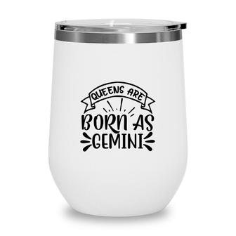 Awesome Design Queens Are Born As Gemini Girl Birthday Wine Tumbler - Seseable
