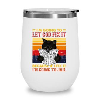 Black Cat Let God Fix It If I Fix Im Going To Jail Wine Tumbler