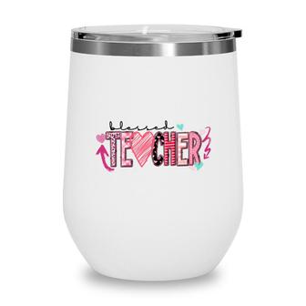 Blessed Teacher Teacher Pink Heart And White Wine Tumbler - Seseable