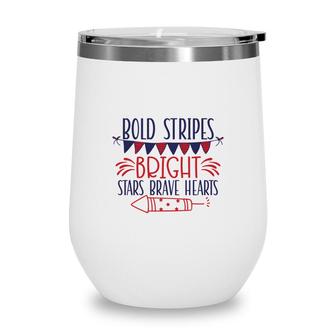 Bold Stripes Bright Stars Brave Hearts July Independence Day Great 2022 Wine Tumbler - Seseable