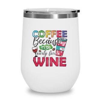 Coffee Because Its Too Early For Wine Classic Wine Tumbler | Mazezy
