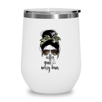 Coffee Guns And Messy Buns Coffee 2A Womens Gun Rights Wine Tumbler | Mazezy