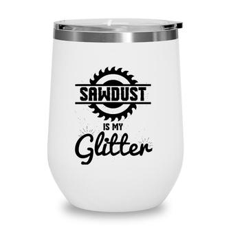 Cool Sawdust Is My Glitter Carpenters Gift Wine Tumbler | Mazezy